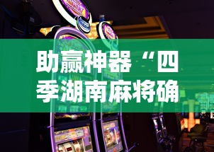 助赢神器“四季湖南麻将确实可以开挂吗”科技辅助神器手机版
