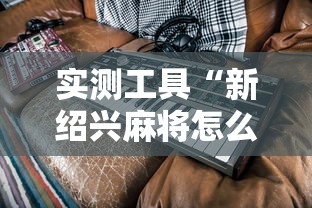 实测工具“新绍兴麻将怎么装挂”揭秘透视辅助万能挂 