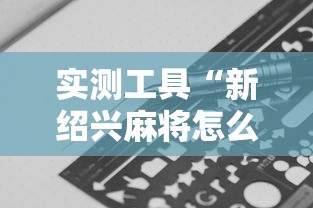 实测工具“新绍兴麻将怎么装挂	”揭秘透视辅助万能挂 