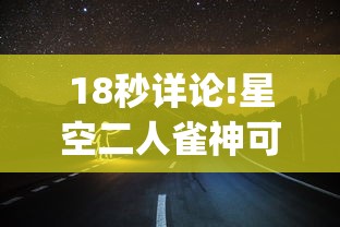 18秒详论!星空二人雀神可以开挂吗	”开挂(透视)辅助教程