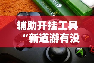 辅助开挂工具“新道游有没有透视辅助	”详细辅助透视