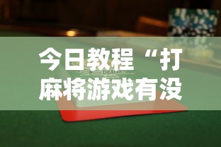 今日教程“打麻将游戏有没有挂”揭秘透视辅助万能挂