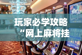 玩家必学攻略“网上麻将挂是真的吗	”辅助透视教程