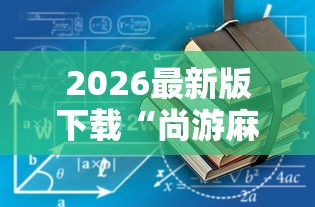 2026最新版下载“尚游麻将有没有开挂”辅助工具插件,揭秘技巧开挂
