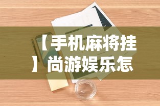 【手机麻将挂】尚游娱乐怎么提高胜率	”详细外挂安装步骤