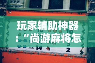 玩家辅助神器:“尚游麻将怎么才会赢”原来有神器下载！