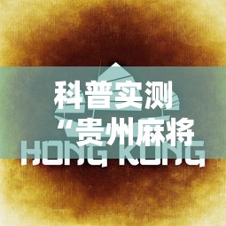 科普实测“贵州麻将有没有能用挂呢”分享辅助外挂教程