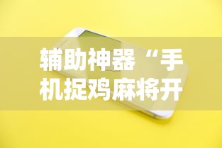 辅助神器“手机捉鸡麻将开挂APP”原来有神器下载