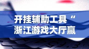 开挂辅助工具“浙江游戏大厅赢分规律”真实开挂技巧分享