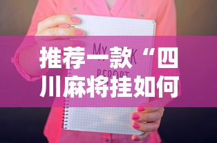 推荐一款“四川麻将挂如何使用	”开挂辅助详细步骤
