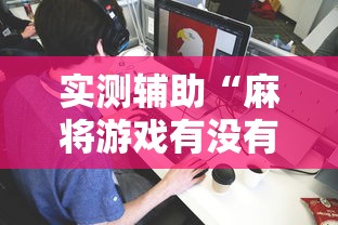 实测辅助“麻将游戏有没有挂	”详细分享装挂