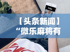 【头条新闻】“微乐麻将有挂没	”科技辅助神器手机版