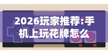 2026玩家推荐:手机上玩花牌怎么开挂”详细开挂玩法
