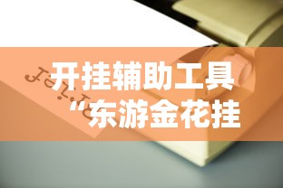 开挂辅助工具“东游金花挂有吗	”开挂方法