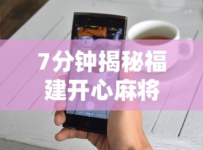 7分钟揭秘福建开心麻将有挂吗”开挂科技辅助神器手机