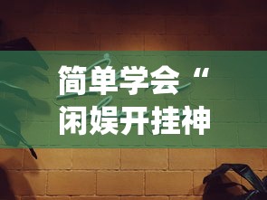 简单学会“闲娱开挂神器”(必胜开挂神器)
