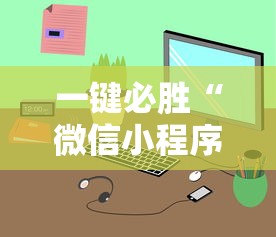 一键必胜“微信小程序开挂神器	”-详细教程