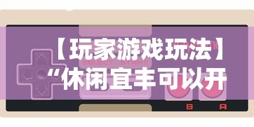 【玩家游戏玩法】“休闲宜丰可以开挂吗	”通用版下载教程!