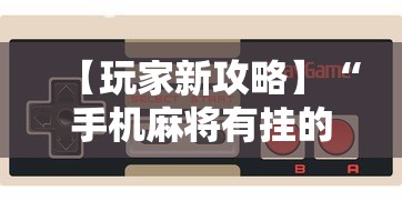 【玩家新攻略】“手机麻将有挂的么	”附开挂脚本详细步骤