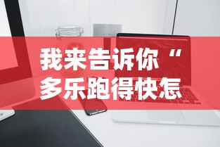 我来告诉你“多乐跑得快怎么老是输”开挂科技辅助神器手机