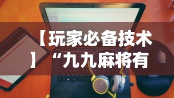 【玩家必备技术】“九九麻将有没有挂”详细分享装挂