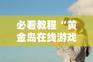 必看教程“黄金岛在线游戏有挂的吗”事实上确实有挂