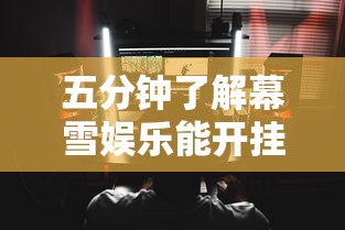 五分钟了解幕雪娱乐能开挂吗”通用版下载教程！
