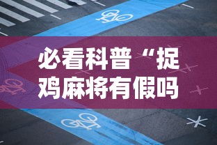 必看科普“捉鸡麻将有假吗	”揭秘透视辅助万能挂用法