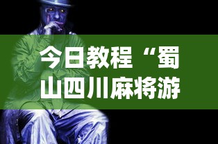 今日教程“蜀山四川麻将游戏有挂吗”(透视挂)最新辅助详细教程