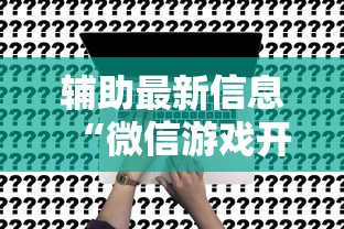 辅助最新信息“微信游戏开挂是真的吗”确实果然有挂 