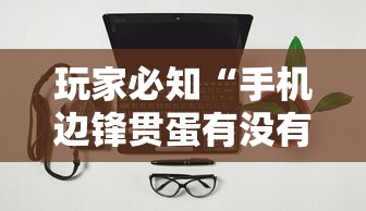 玩家必知“手机边锋贯蛋有没有作弊”详细辅助软件教程