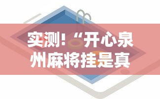 实测!“开心泉州麻将挂是真的吗”科技辅助神器手机版教程