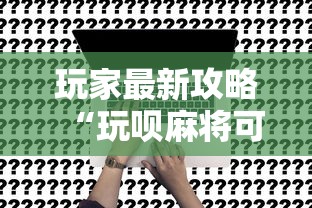 玩家最新攻略“玩呗麻将可以开挂是真的吗”开挂方法