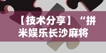 【技术分享】“拼米娱乐长沙麻将有挂吗”详细开挂玩法