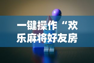 一键操作“欢乐麻将好友房怎么开挂	”掌握辅助功能必胜规则