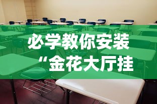 必学教你安装“金花大厅挂真的有吗”(太坑了果然有挂)