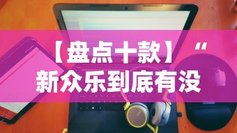 【盘点十款】“新众乐到底有没有挂”分享必要外挂教程