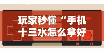 玩家秒懂“手机十三水怎么拿好牌”详细开挂玩法