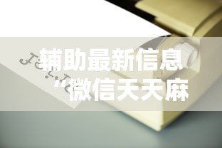 辅助最新信息“微信天天麻将有没有挂”原来有神器下载!