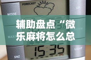 辅助盘点“微乐麻将怎么总是输”原来可以开挂
