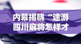内幕揭晓“途游四川麻将怎样才会赢”科技辅助神器手机版