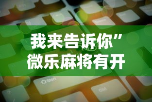 我来告诉你”微乐麻将有开挂方法吗”原来可以开挂