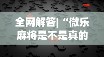 全网解答|“微乐麻将是不是真的有挂”详细开挂玩法