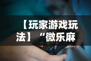 【玩家游戏玩法】“微乐麻将怎么打才能赢”开挂辅助教程