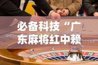 必备科技“广东麻将红中赖子怎么打才赢”事实上真的有挂