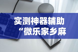 实测神器辅助“微乐家乡麻将有挂吗ios”科技辅助神器手机版教程