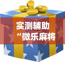 实测辅助“微乐麻将怎么才能牌好	”(外卦神器下载)