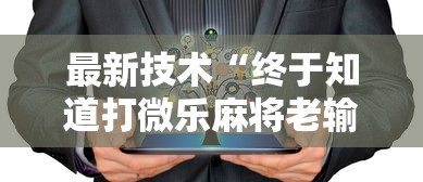 最新技术“终于知道打微乐麻将老输怎么办”开挂安装教程