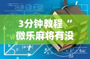 3分钟教程“微乐麻将有没有规律最新版更新内容”通用版下载教程！