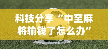 科技分享“中至麻将输钱了怎么办	”(太坑了果然有挂)